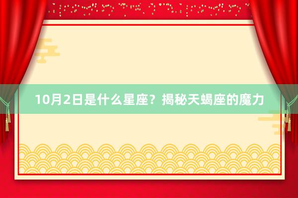 10月2日是什么星座？揭秘天蝎座的魔力