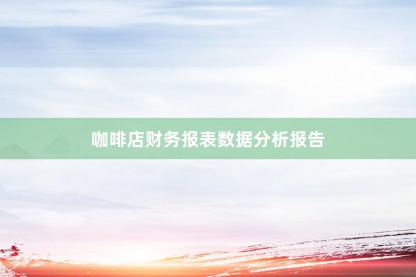 咖啡店财务报表数据分析报告